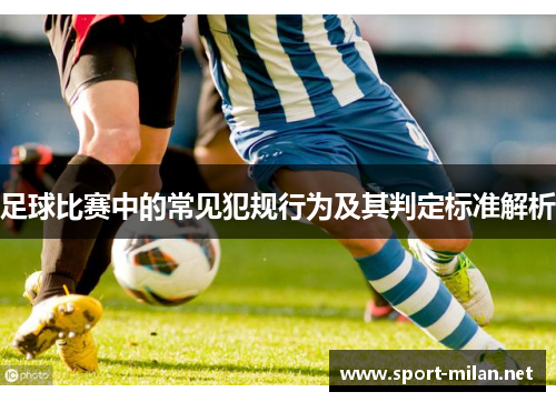足球比赛中的常见犯规行为及其判定标准解析