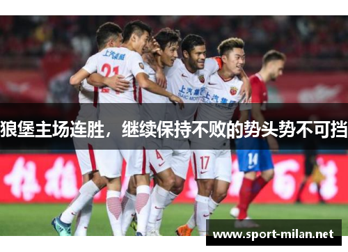 狼堡主场连胜，继续保持不败的势头势不可挡